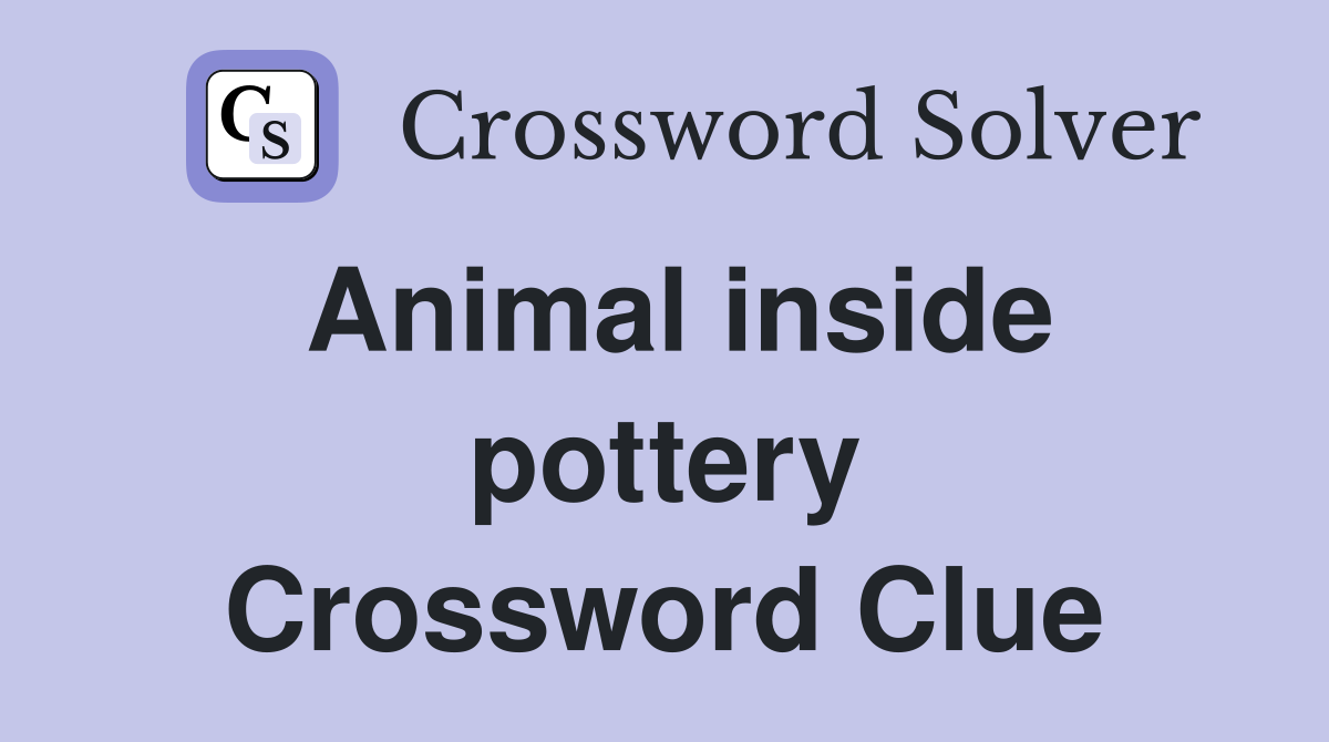 Animal inside pottery Crossword Clue