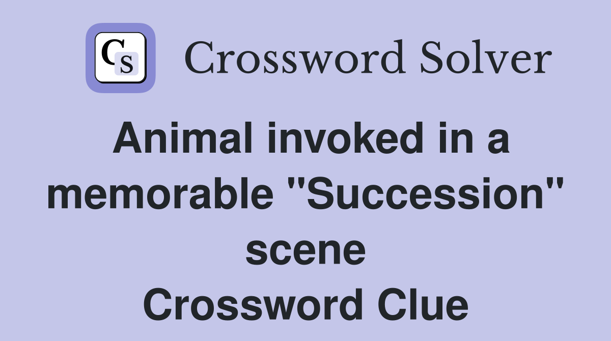 Animal invoked in a memorable "Succession" scene Crossword Clue