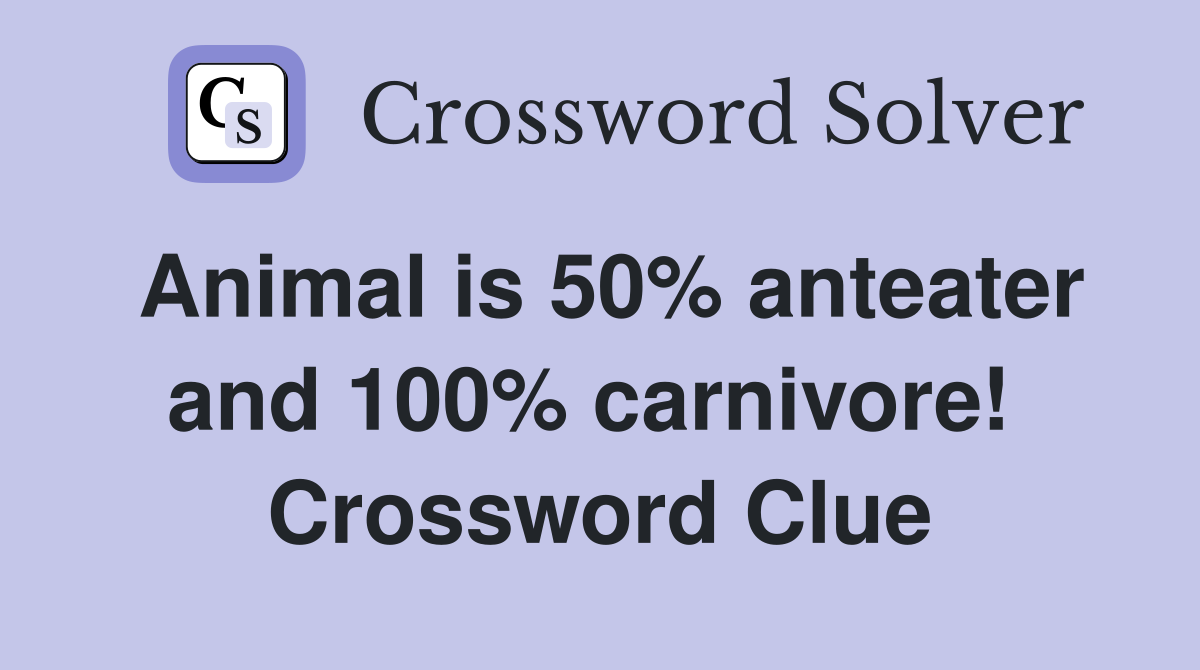 Animal is 50% anteater and 100% carnivore!  Crossword Clue