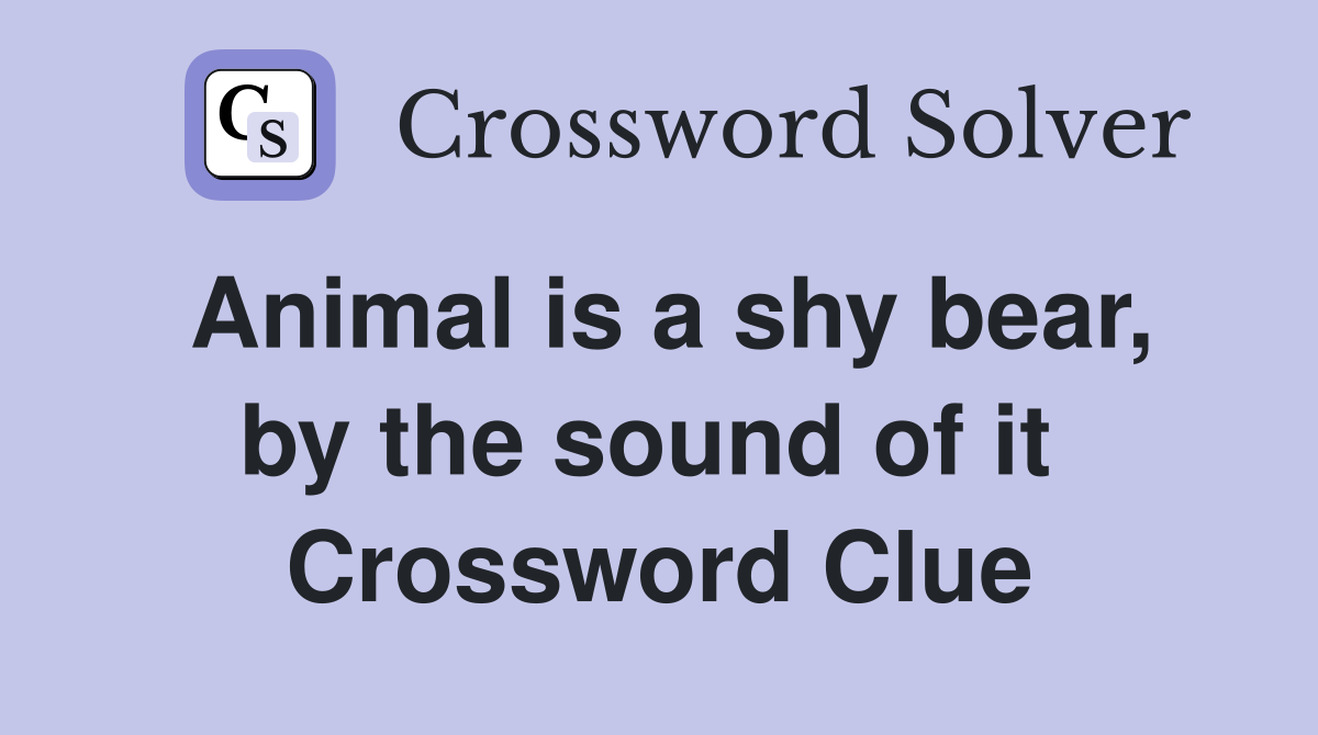 Animal is a shy bear, by the sound of it  Crossword Clue