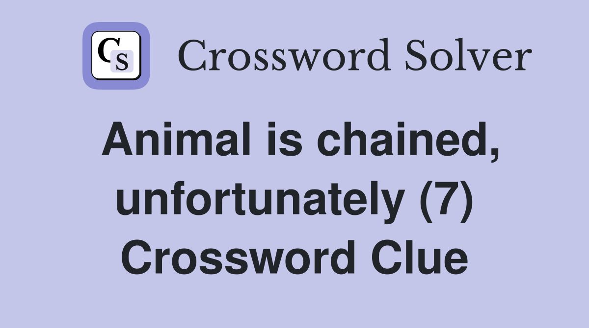 Animal is chained, unfortunately (7) Crossword Clue