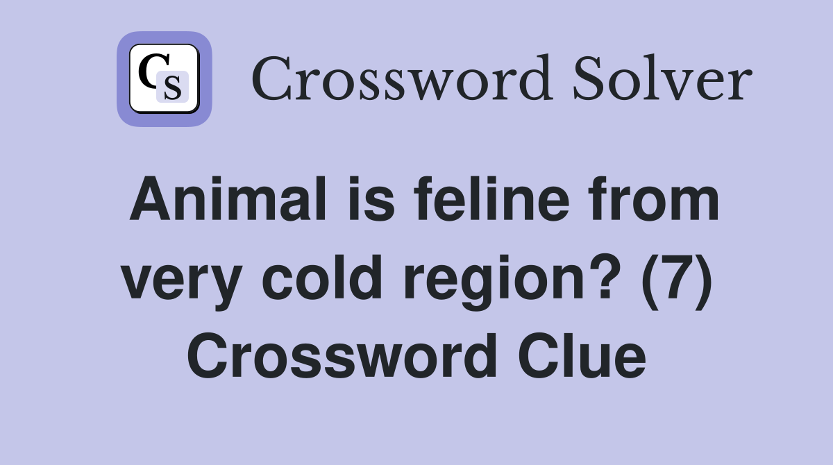 Animal is feline from very cold region? (7) Crossword Clue