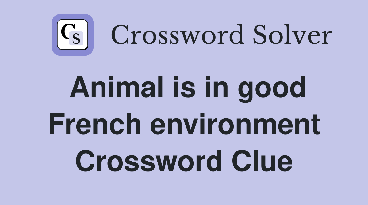 Animal is in good French environment Crossword Clue