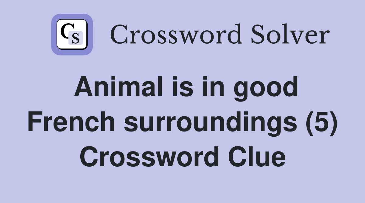 Animal is in good French surroundings (5) Crossword Clue
