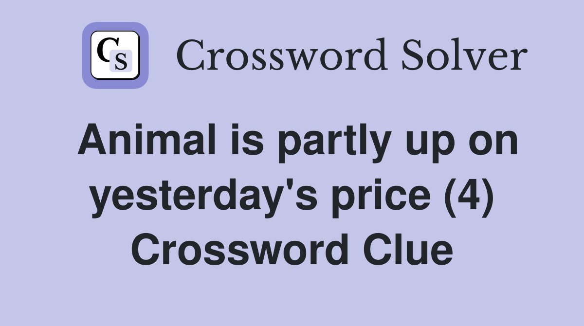 Animal is partly up on yesterday's price (4) Crossword Clue