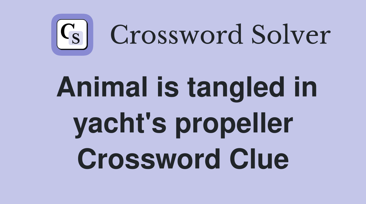 Animal is tangled in yacht's propeller Crossword Clue