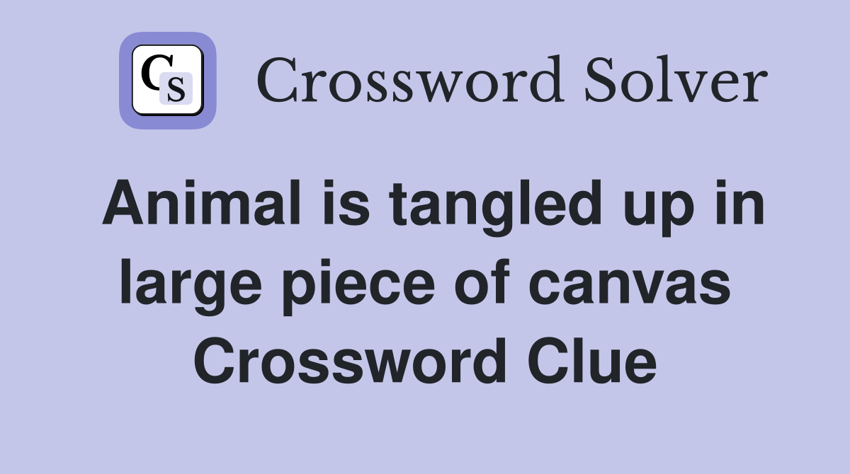Animal is tangled up in large piece of canvas Crossword Clue