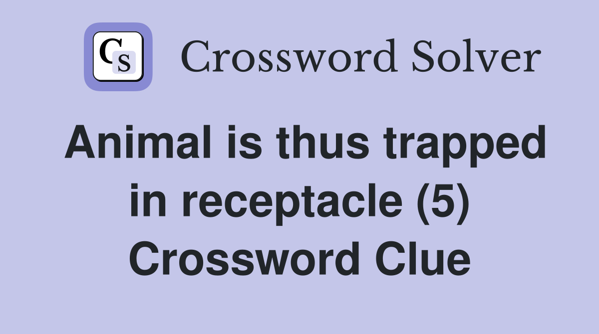 Animal is thus trapped in receptacle (5) Crossword Clue
