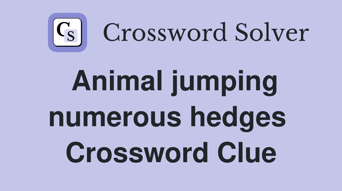 Animal jumping numerous hedges  Crossword Clue