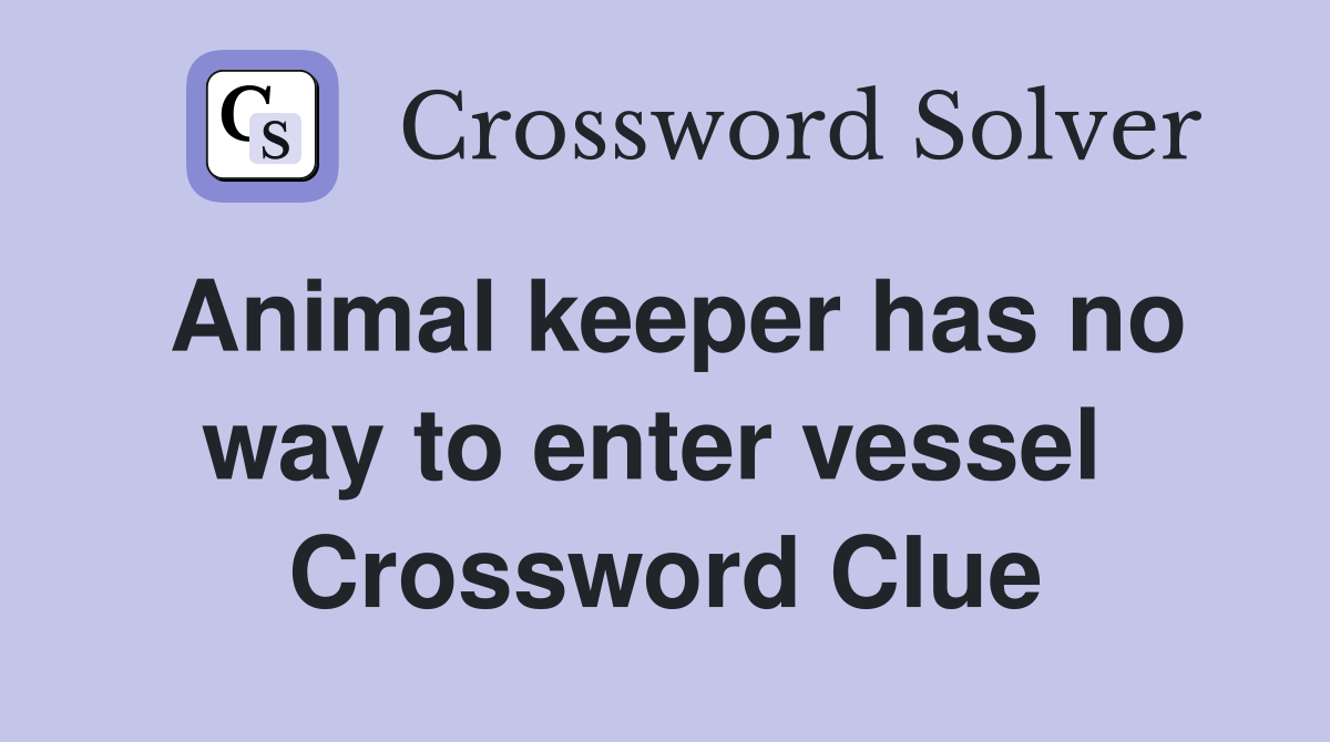 Animal keeper has no way to enter vessel  Crossword Clue