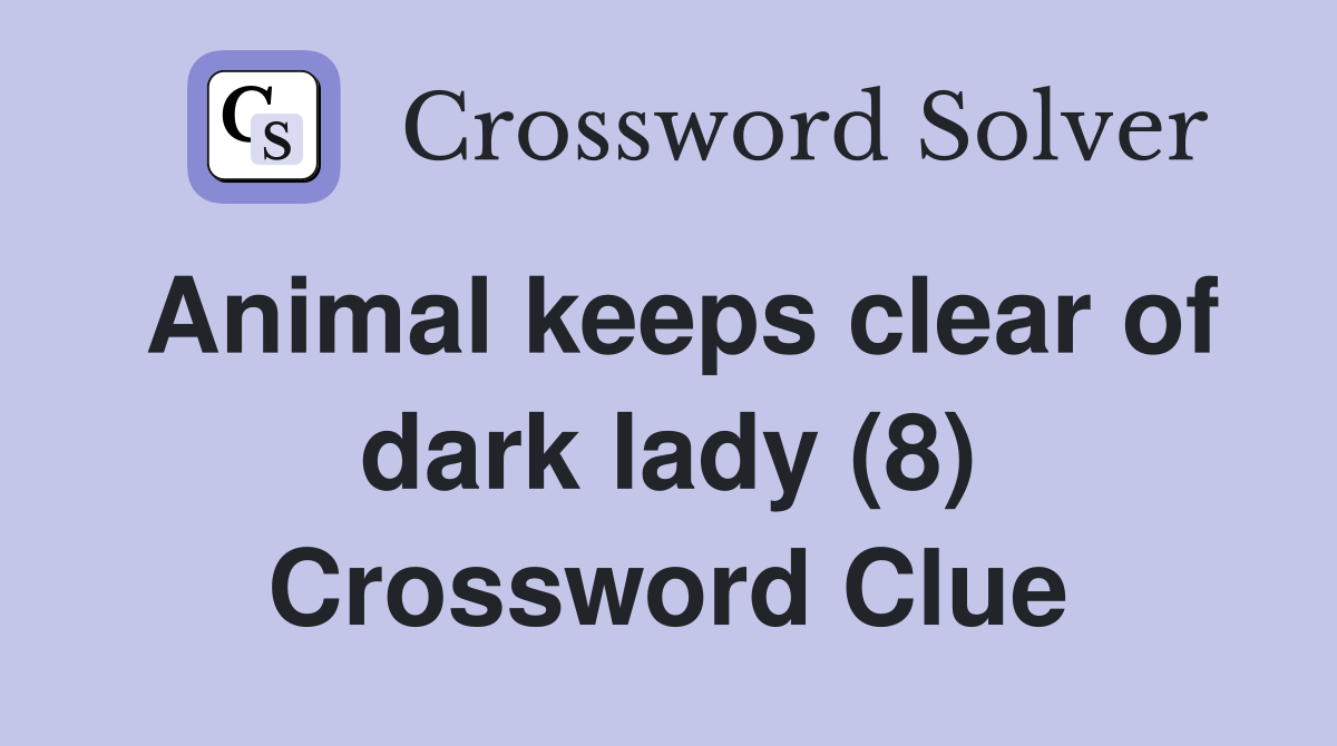 Animal keeps clear of dark lady (8) Crossword Clue