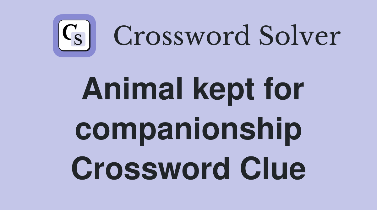Animal kept for companionship Crossword Clue