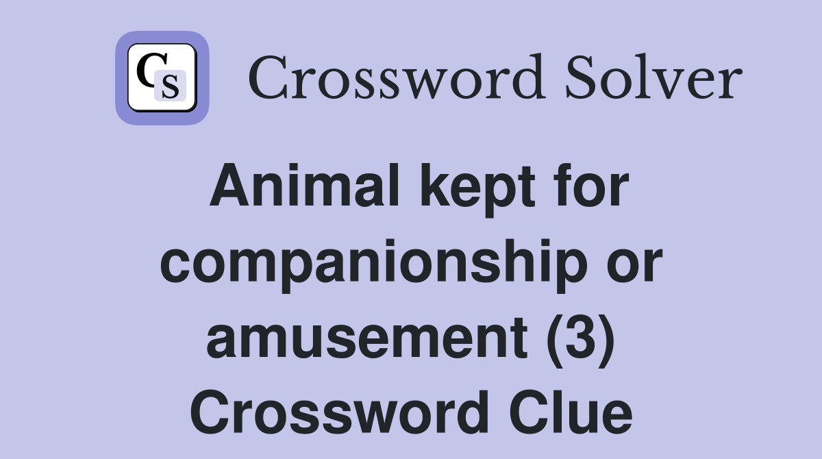 Animal kept for companionship or amusement (3) Crossword Clue