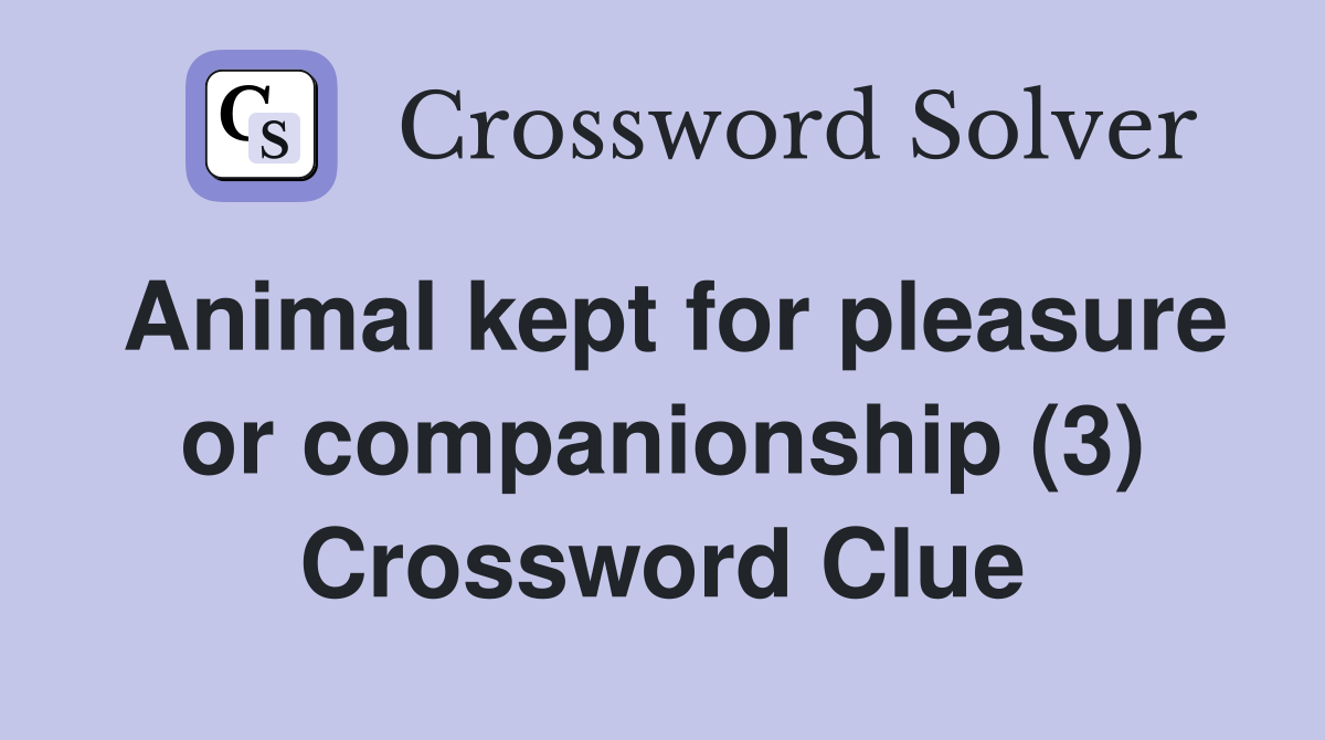 Animal kept for pleasure or companionship (3) Crossword Clue