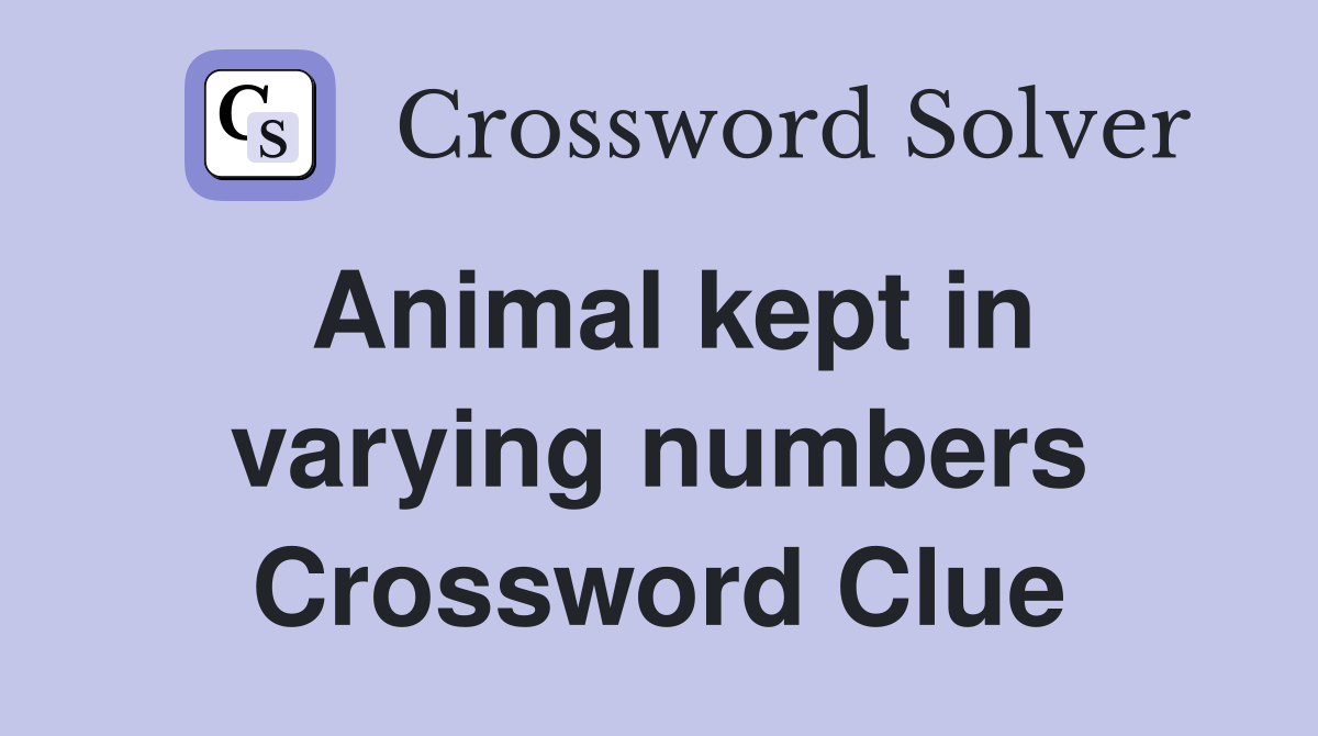 Animal kept in varying numbers Crossword Clue