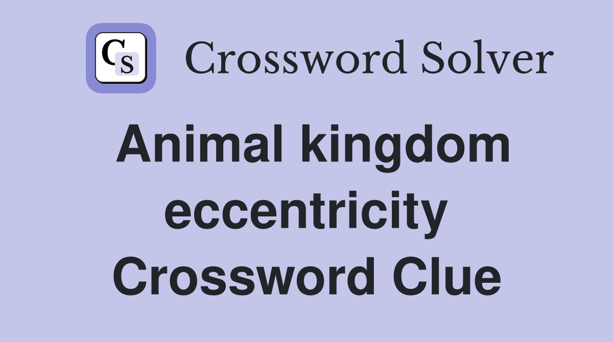Animal kingdom eccentricity Crossword Clue