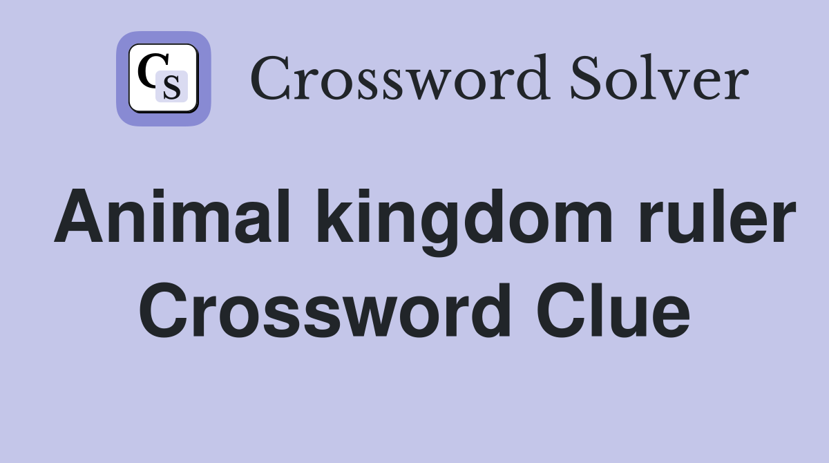Animal kingdom ruler Crossword Clue