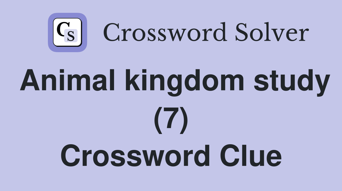 Animal kingdom study (7) Crossword Clue