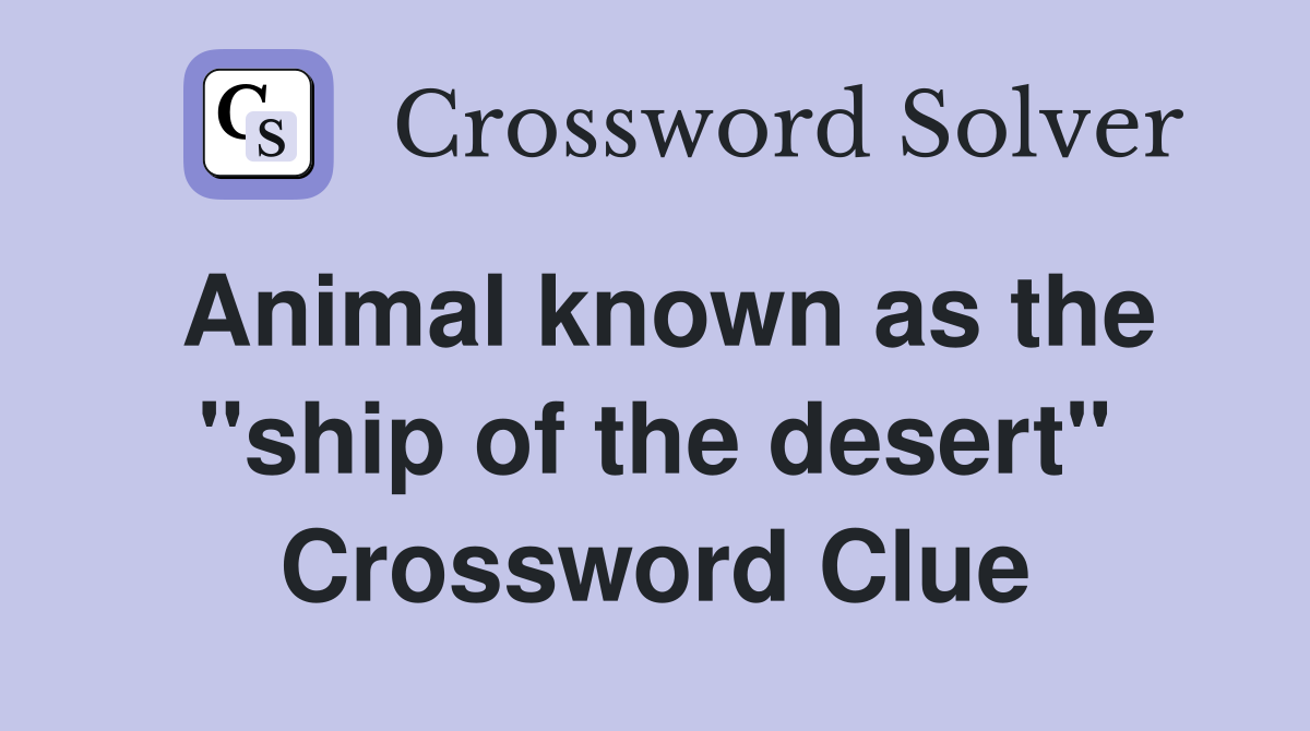 Animal known as the "ship of the desert" Crossword Clue