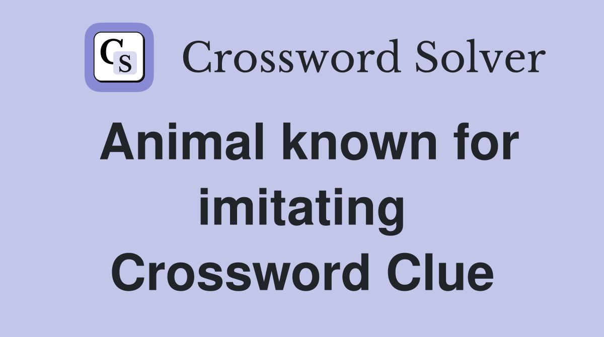 Animal known for imitating Crossword Clue
