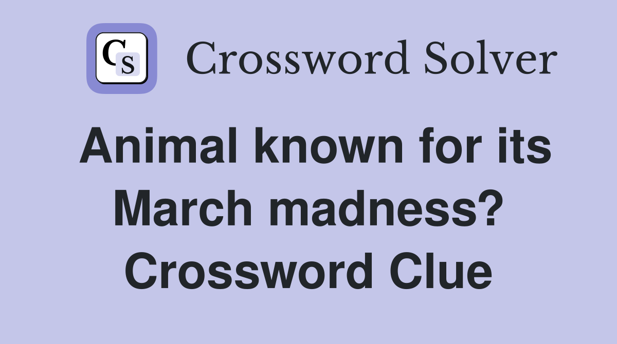 Animal known for its March madness? Crossword Clue