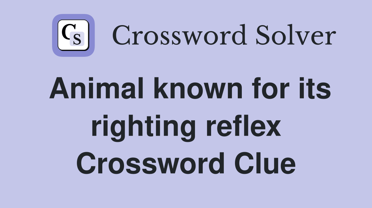 Animal known for its righting reflex Crossword Clue