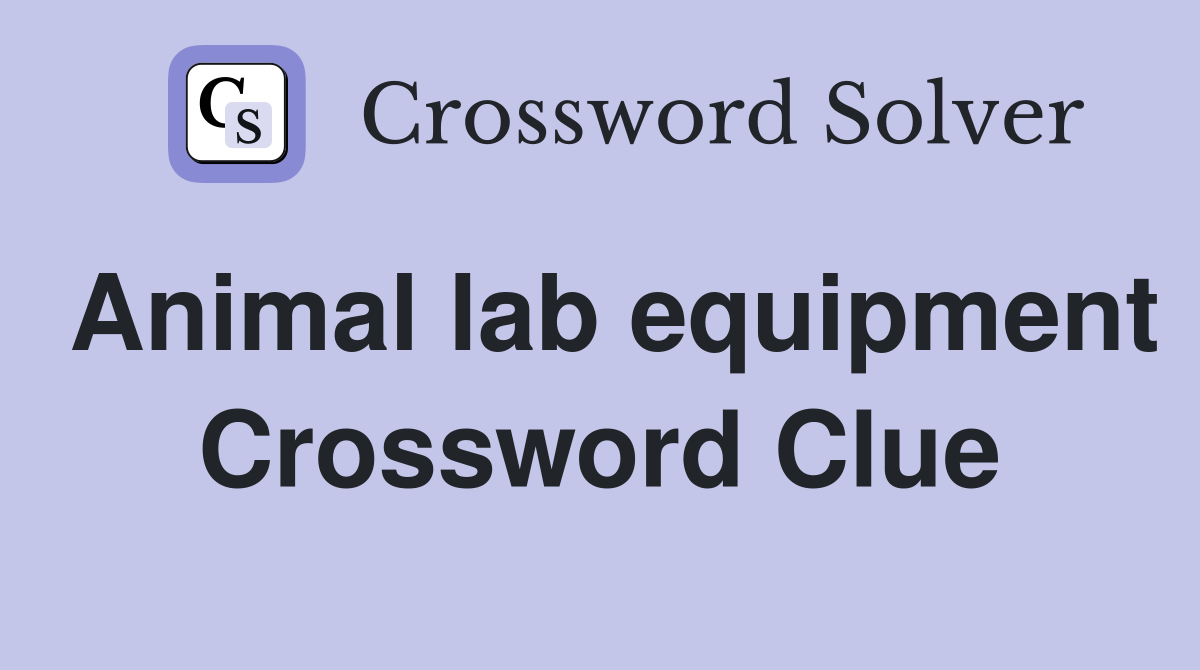 Animal lab equipment Crossword Clue