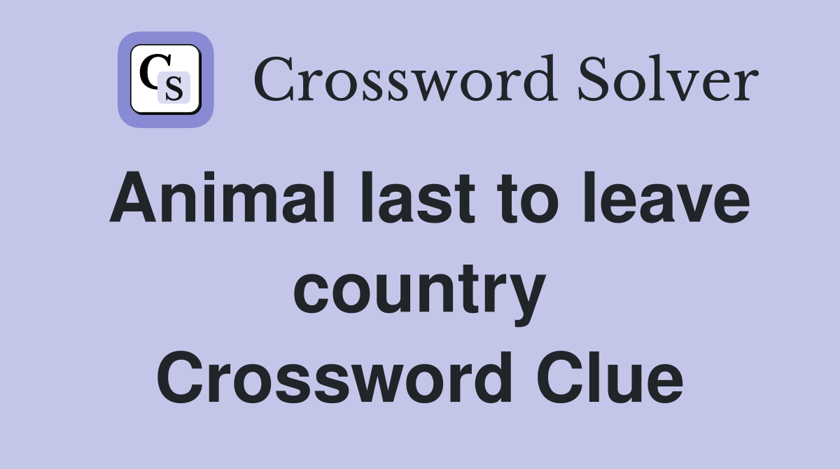 Animal last to leave country Crossword Clue