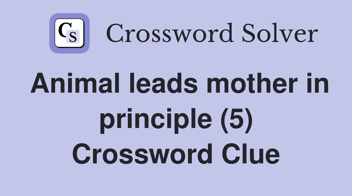 Animal leads mother in principle (5) Crossword Clue