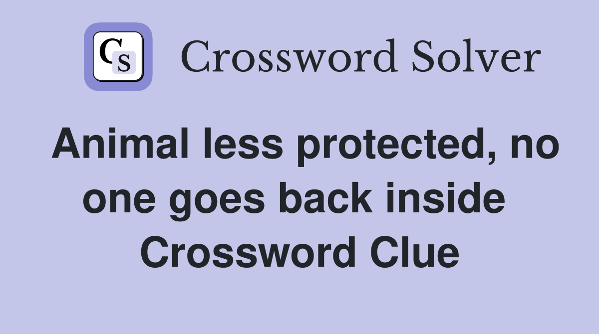Animal less protected, no one goes back inside  Crossword Clue