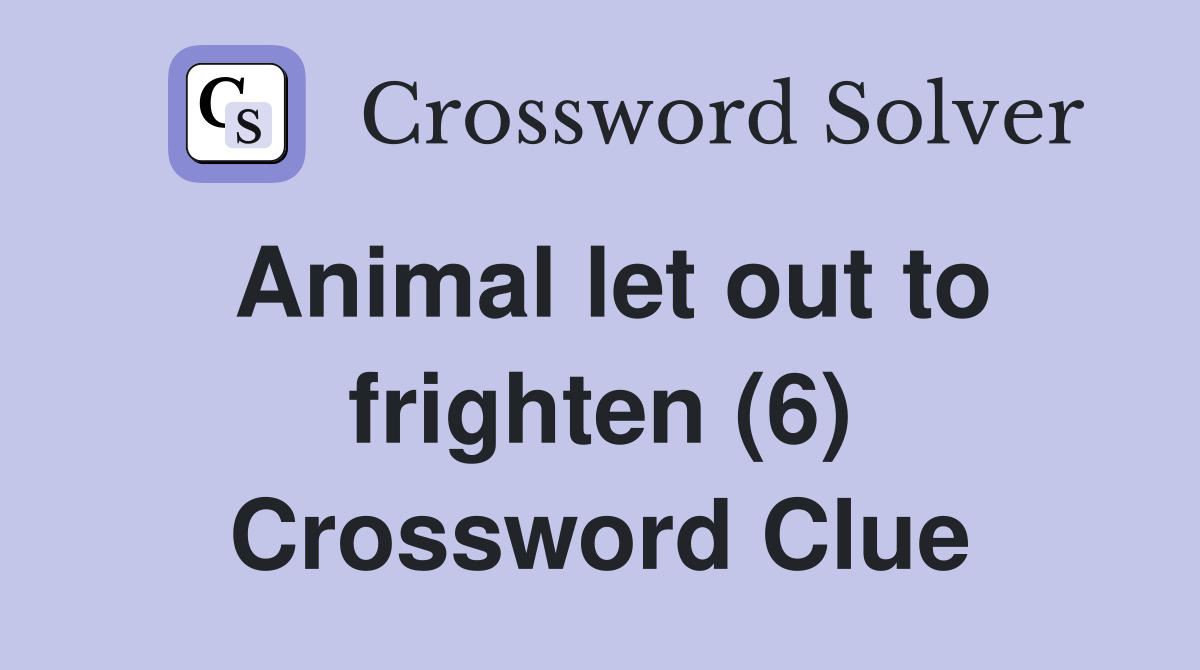 Animal let out to frighten (6) Crossword Clue