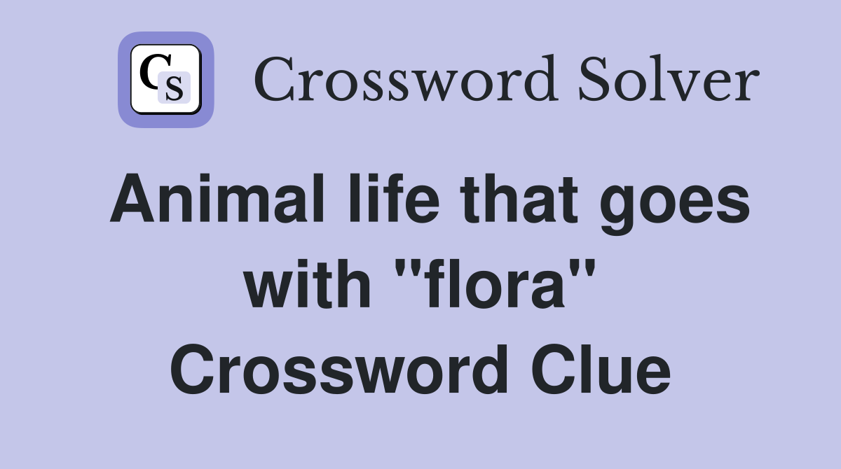 Animal life that goes with "flora" Crossword Clue