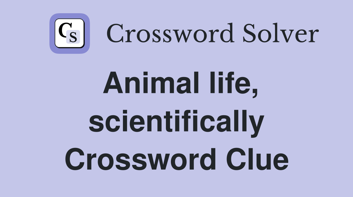 Animal life, scientifically Crossword Clue