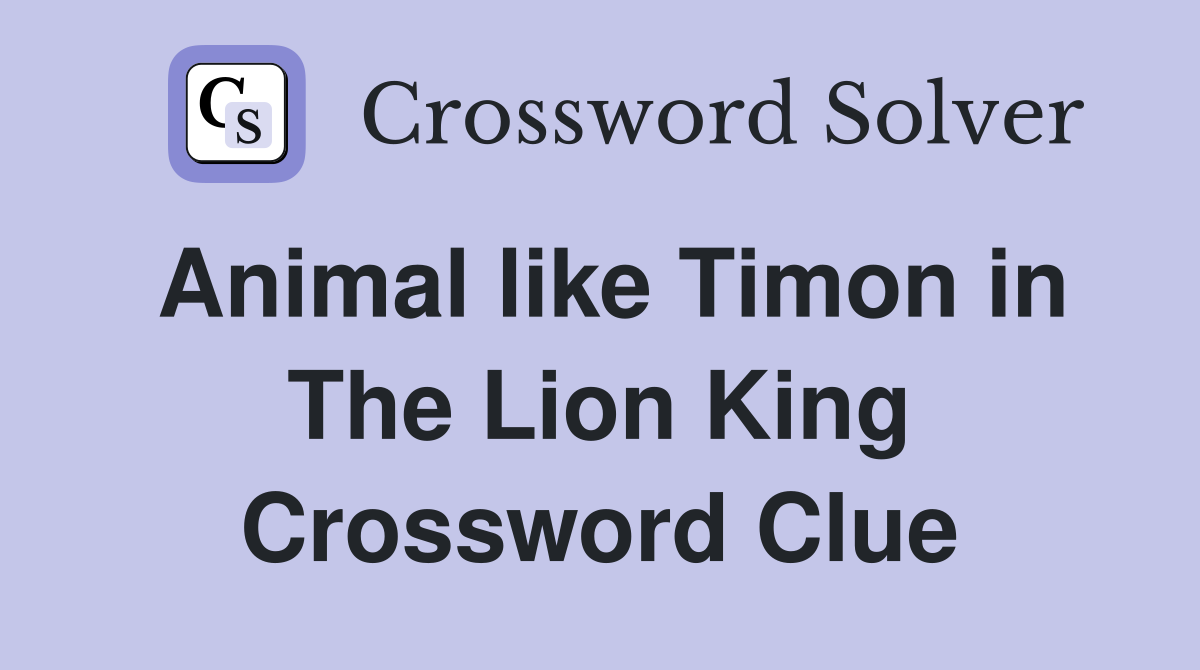 Animal like Timon in The Lion King Crossword Clue