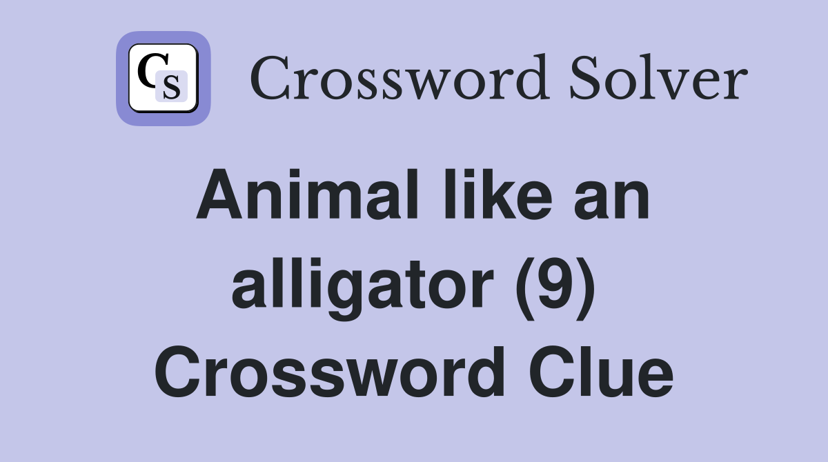 Animal like an alligator (9) Crossword Clue