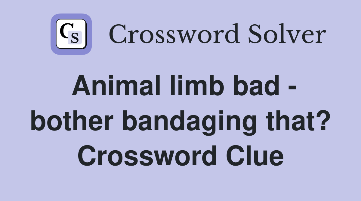 Animal limb bad - bother bandaging that? Crossword Clue