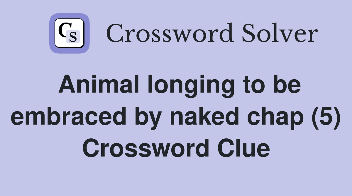 Animal longing to be embraced by naked chap (5) Crossword Clue