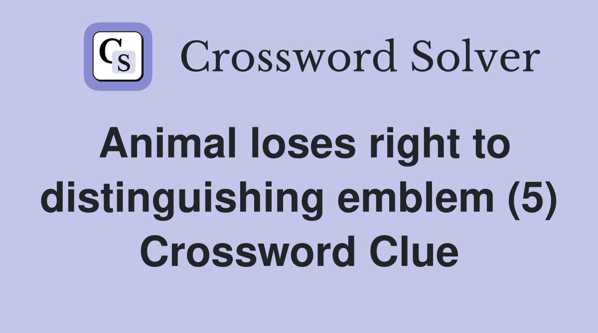 Animal loses right to distinguishing emblem (5) Crossword Clue
