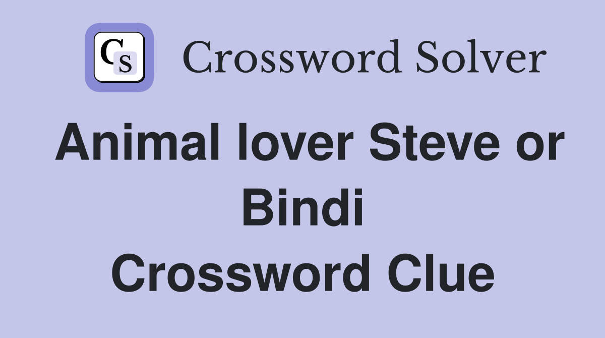 Animal lover Steve or Bindi Crossword Clue