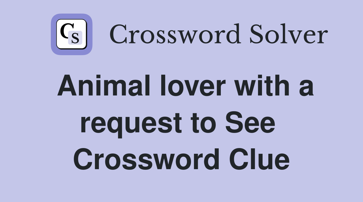 Animal lover with a request to See  Crossword Clue