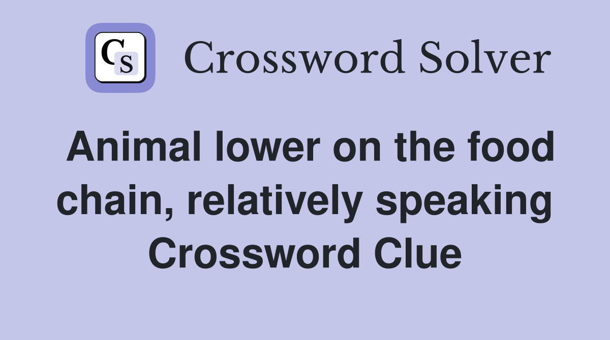 Animal lower on the food chain, relatively speaking Crossword Clue