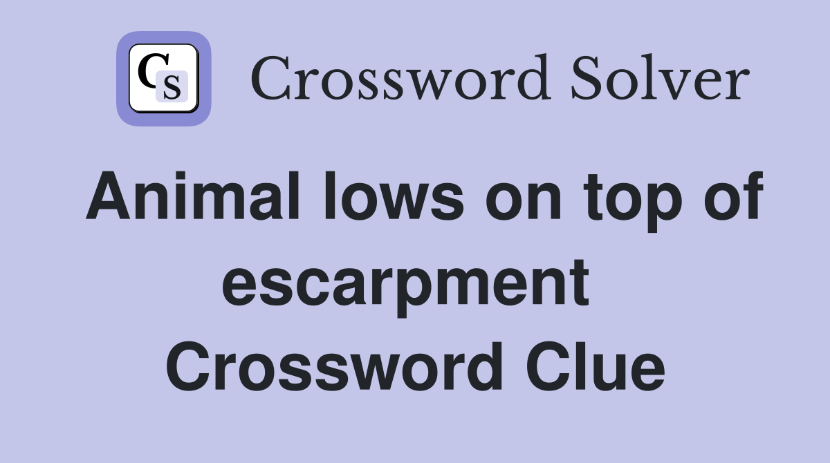 Animal lows on top of escarpment  Crossword Clue