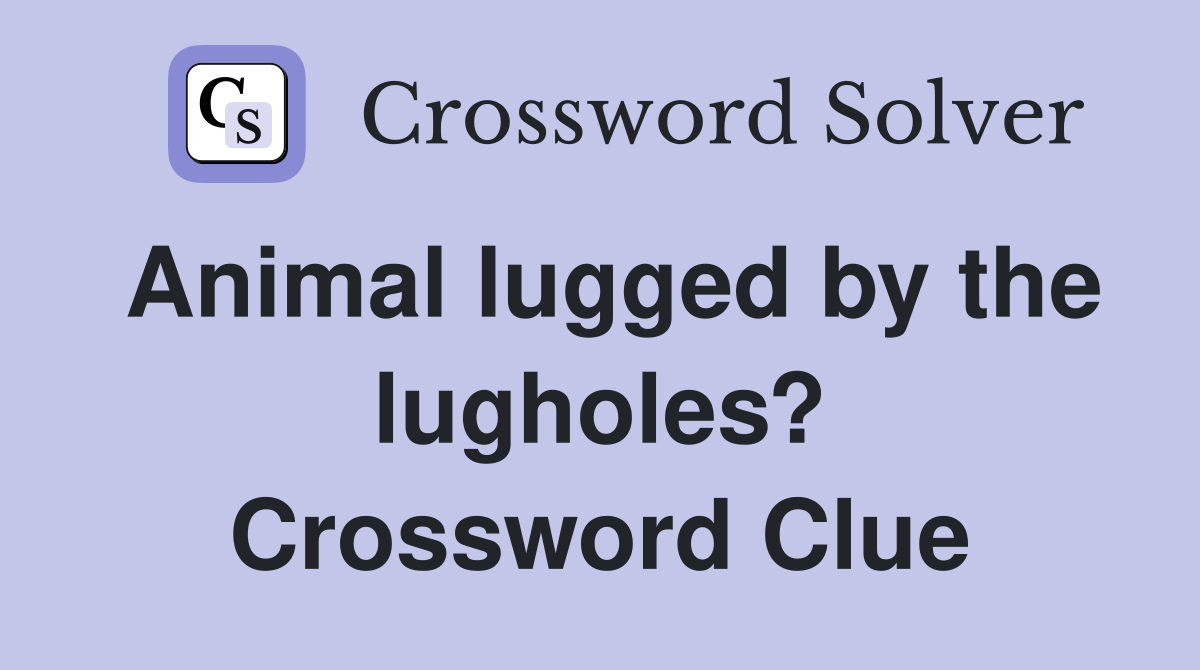 Animal lugged by the lugholes? Crossword Clue