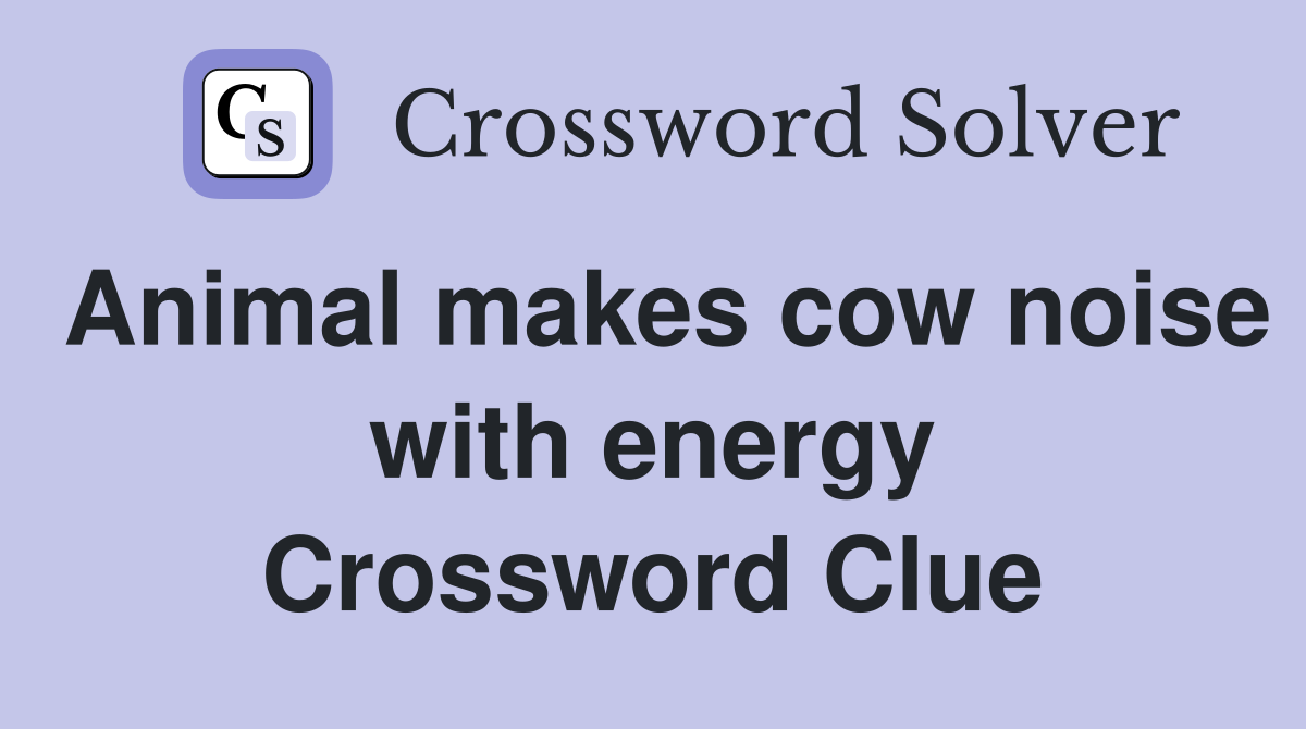 Animal makes cow noise with energy Crossword Clue