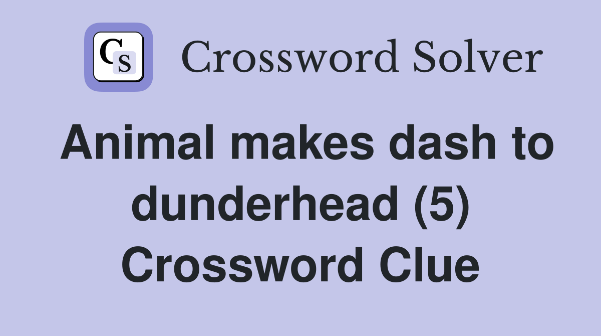 Animal makes dash to dunderhead (5) Crossword Clue