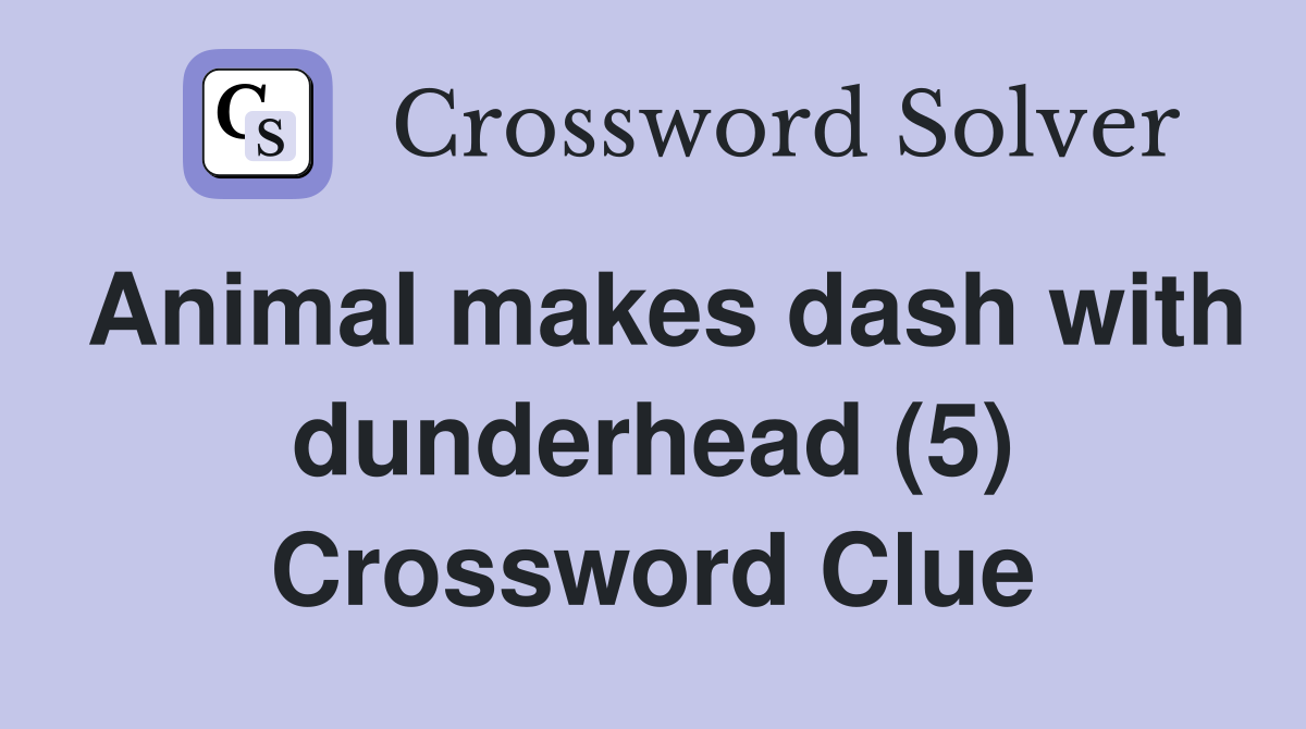 Animal makes dash with dunderhead (5) Crossword Clue