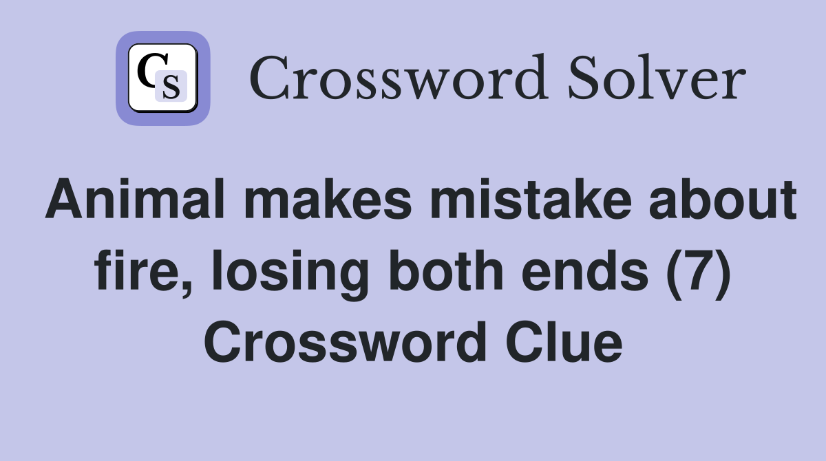 Animal makes mistake about fire, losing both ends (7) Crossword Clue