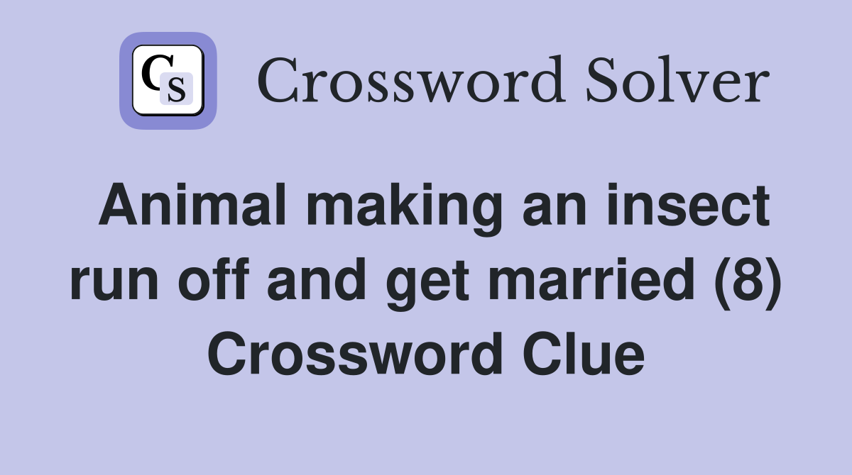 Animal making an insect run off and get married (8) Crossword Clue