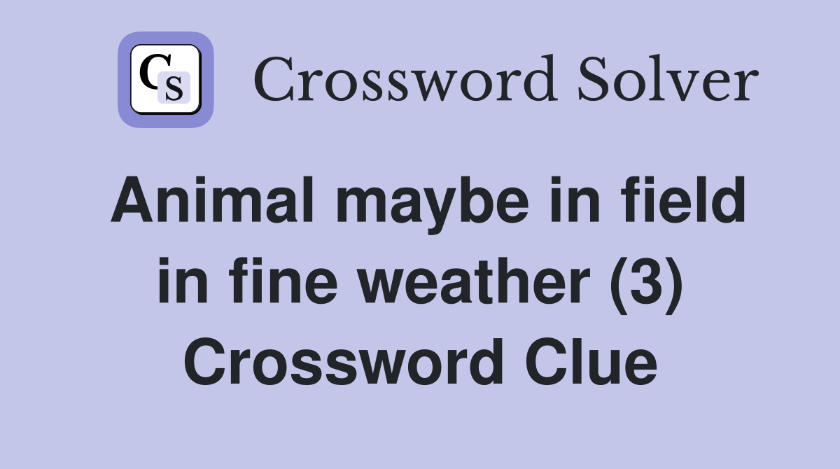 Animal maybe in field in fine weather (3) Crossword Clue