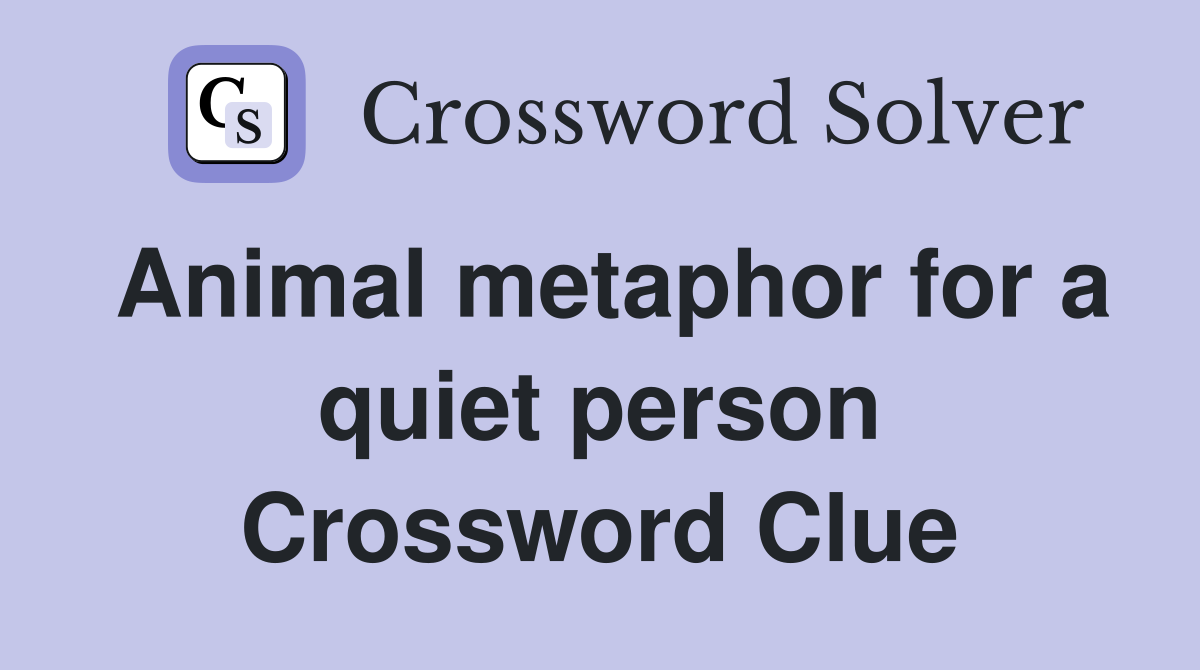 Animal metaphor for a quiet person Crossword Clue